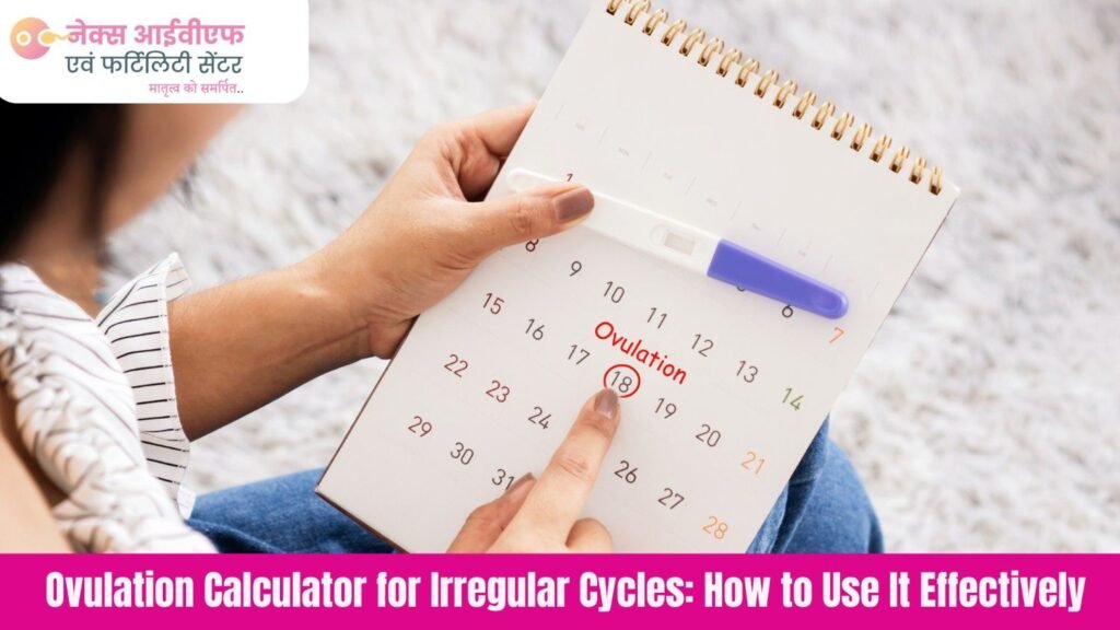 Ovulation Calculator for Irregular Cycles How to Use It Effectively _NEX_IVF